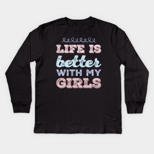 Life is better with my girls Funny family funny mom dad mother mama of girls Kids Long Sleeve T-Shirt